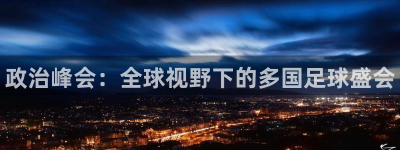 足球世界杯预选赛：政治峰会：全球视野下的多国足球盛会